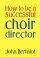 How to Be a Successful Choir Director