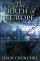 The Birth of Europe - The History of the Christian Church from John Chrysostom to the Conversion of Russia 398-999
