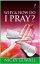 Why and How Do I Pray?