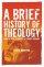 A Brief History of Theology - From the New Testament to Feminist Theology