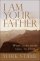 I am Your Father - The Message God Wants Us to Hear