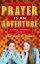 Prayer Is An Adventure - Building a Friendship with God