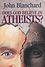 Does God Believe in Atheists? -  J. Blanchard