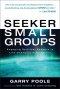 Seeker Small Groups: Engaging Spiritual Seekers in Life-changing Discussions