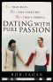 Dating with Pure Passion: More Than Rules, More Than Courtship, More Than A Formula