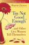 Im Not Good Enough And Other Lies W