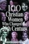 100 Christian Women Who Changed the Twentieth Century