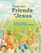 These Are Friends of Jesus