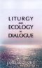 Liturgy and Ecology in Dialogue