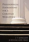 Philosophical Foundations for a Christian Worldview