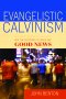 Evangelistic Calvinism Why the Doctrines