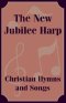 The New Jubilee Harp Christian Hymns and Songs
