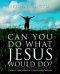 Can You Do What Jesus Would Do?