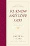 To Know and Love God: Method for Theology
