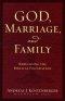 God, Marriage & Family: Rebuilding the Biblical Foundation
