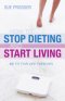 How To Stop Dieting And Start Living