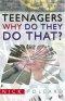 TEENAGERS WHY DO THEY DO THAT PB