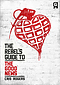 The Rebel's Guide to The Good News