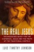 The Real Jesus: The Misguided Quest for the Historical Jesus and the Truth of the Traditional Gospels - The Misguided Quest for the Historical Jesus and the Truth of the Traditional Gospels