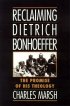Reclaiming Dietrich Bonhoeffer: The Promise of His Theology - The Promise of His Theology