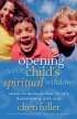 Opening Your Child's Spiritual Windows: Ideas to Nuture Your Child's Relationship with God - Ideas to Nurture Your Child's Relationship with God