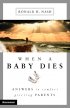 When a Baby Dies - Answers to Comfort Grieving Parents