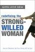Redefining the Strong-Willed Woman - How to Effectively Use Your Strong Will for God