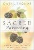 Sacred Parenting - How Raising Children Shapes Our Souls