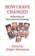How I Have Changed: Reflections on Thirty Years of Theology - Reflections on Thirty Years of Theology