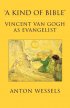 A Kind of Bible: Vincent Van Gogh as Evangelist - Vincent Van Gogh as Evangelist