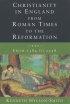 Christianity in England from Roman Times to the Reformation : Vol 3. From 1384 to 1558