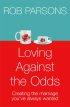 Loving Against the Odds: For Every Man and Every Woman in Every Marriage - For Every Man and Every Woman in Every Marriage