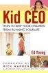 Kid CEO: How to Keep Your Children from Running Your Life - How to Keep Your Children from Running Your Life