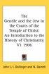 Gentile And The Jew In The Courts Of The Temple Of Christ - An Introduction to the History of Christianity V1 1906