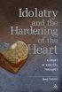 Idolatry and the Hardening of the Heart - A Study In Bible Theology