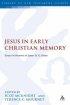 Jesus in Early Christian Memory - Essays in Honour of James DG Dunn
