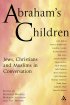 Abraham�s Children - Jews, Christians and Muslims in Conversation