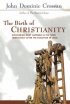 Birth Of Christianity - Discovering What Happened in the Years Immediately After the Execution of Christ