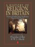 A History of Religion in Britain: Practice and Belief from Pre-Roman Times to the Present - Practice and Belief from Pre-Roman Times to the Present