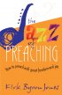 The Jazz Of Preaching - How to Preach with Great Freedom and Joy