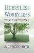 Hurry Less, Worry Less - 10 Strategies for Living the Life You Long For