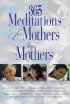 365 Meditations For Mothers By Mothers