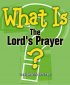 What Is the Lord's Prayer? - Learning About the Lord's Prayer