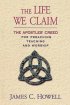 The Life We Claim: the Apostles' Creed for Preaching, Teaching, and Worship - The Apostles' Creed for Preaching Teaching and Worship