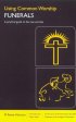 Using Common Worship : Funerals: A Practical Guide to the New Services