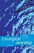 Liturgical Worship - A Fresh Look, How It Works, Why It Matters