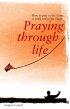 Praying Through Life: How to Pray in the Home, at Work and in the Family - How to Pray in the Home, at Work and in the Family
