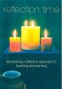 Reflection Time: Developing a Reflective Approach to Teaching and Learning - Developing a Reflective Approach to Teaching and Learning