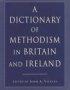 A Dictionary of Methodism in Britain and Ireland