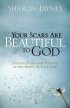 Your Scars Are Beautiful to God: Finding Peace And Purpose in the Hurts of Your Past - Finding Peace and Purpose in the Hurts of Your Past